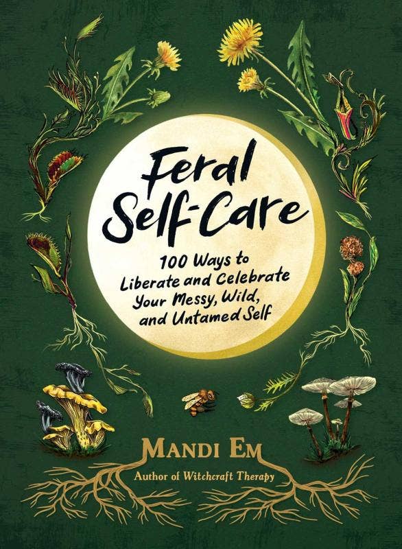 Feral Self-Care: Ways to Liberate and Celebrate Your Self